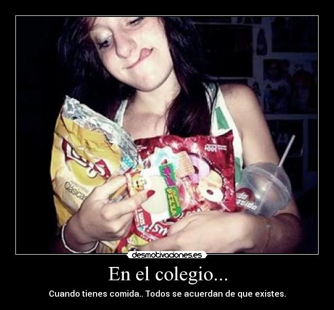 En el colegio... - Cuando tienes comida.. Todos se acuerdan de que existes.