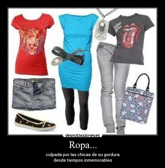 Ropa... - culpada por las chicas de su gordura
desde tiempos inmemorables