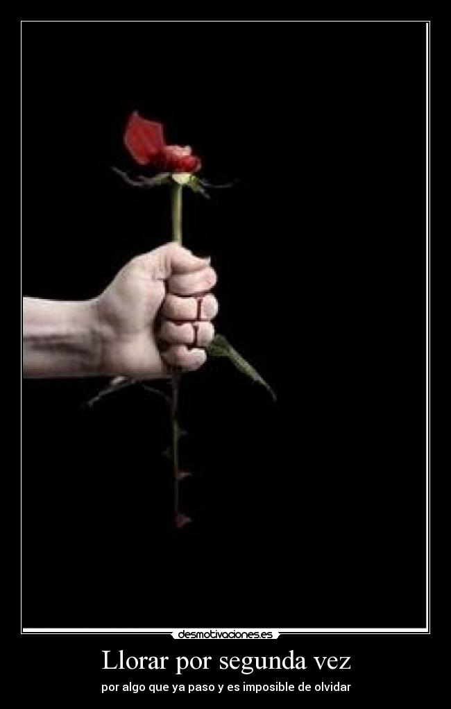 Llorar por segunda vez - por algo que ya paso y es imposible de olvidar