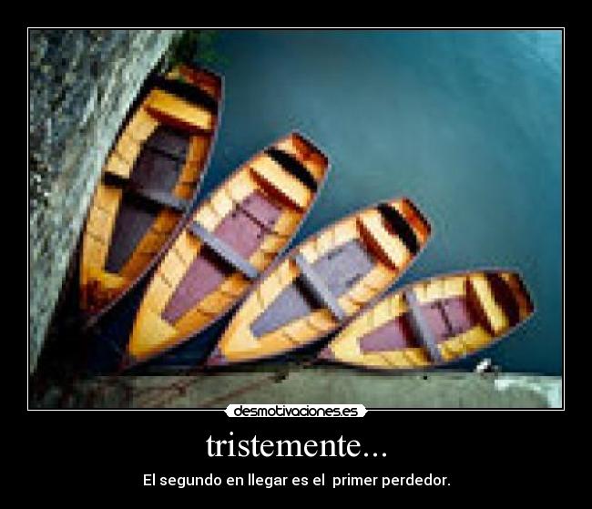 tristemente... - El segundo en llegar es el  primer perdedor.