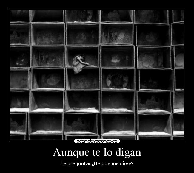 Aunque te lo digan - Te preguntas¿De que me sirve?