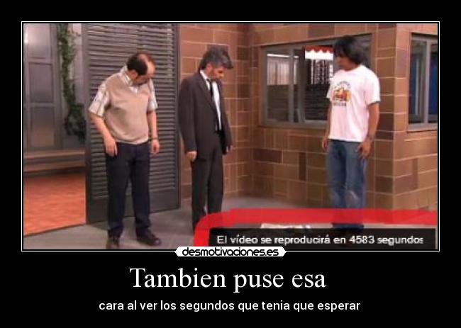 Tambien puse esa - cara al ver los segundos que tenia que esperar