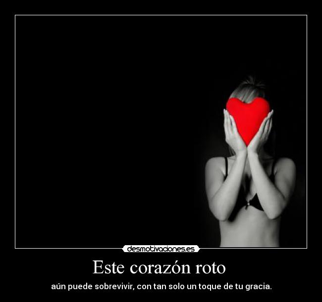 Este corazón roto - aún puede sobrevivir, con tan solo un toque de tu gracia.