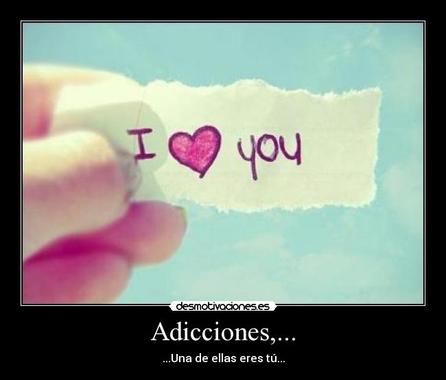 Adicciones,... - ...Una de ellas eres tú...