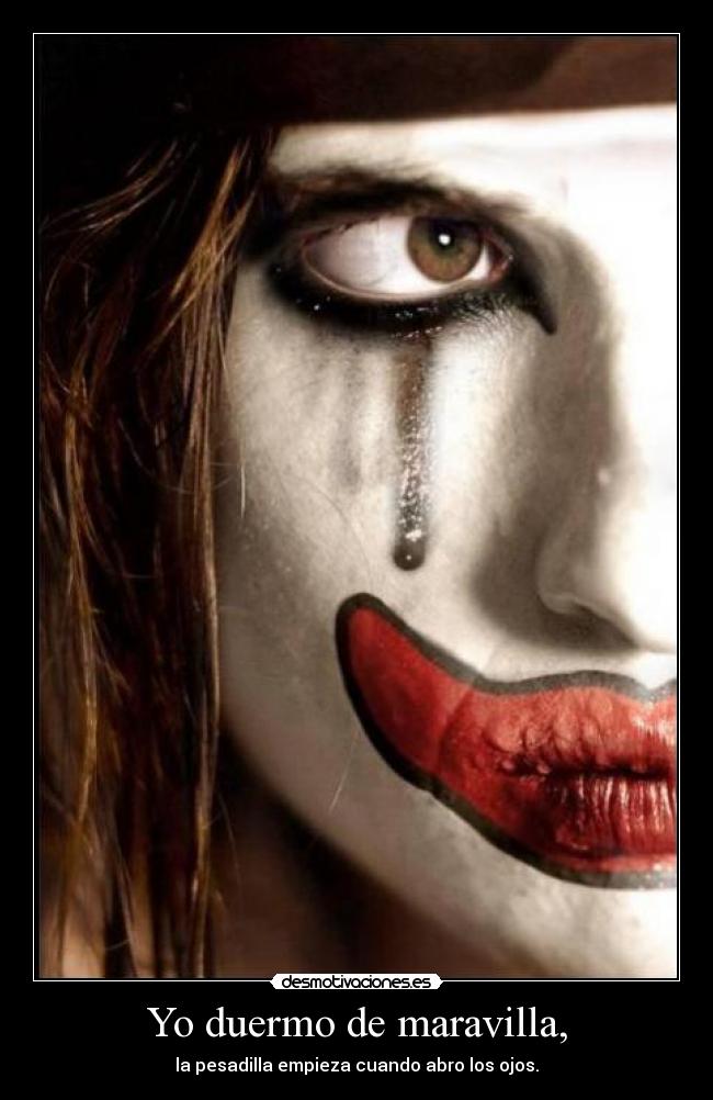 Yo duermo de maravilla, - la pesadilla empieza cuando abro los ojos.