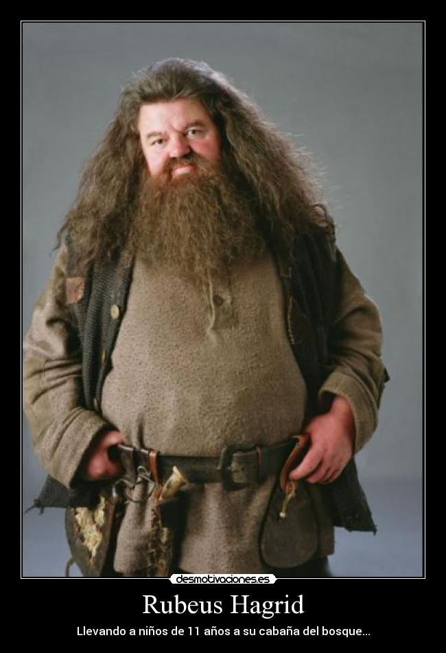 Rubeus Hagrid - Llevando a niños de 11 años a su cabaña del bosque...