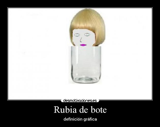 Rubia de bote - 