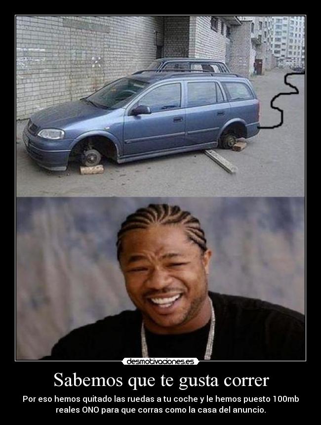 Sabemos que te gusta correr - Por eso hemos quitado las ruedas a tu coche y le hemos puesto 100mb
reales ONO para que corras como la casa del anuncio.