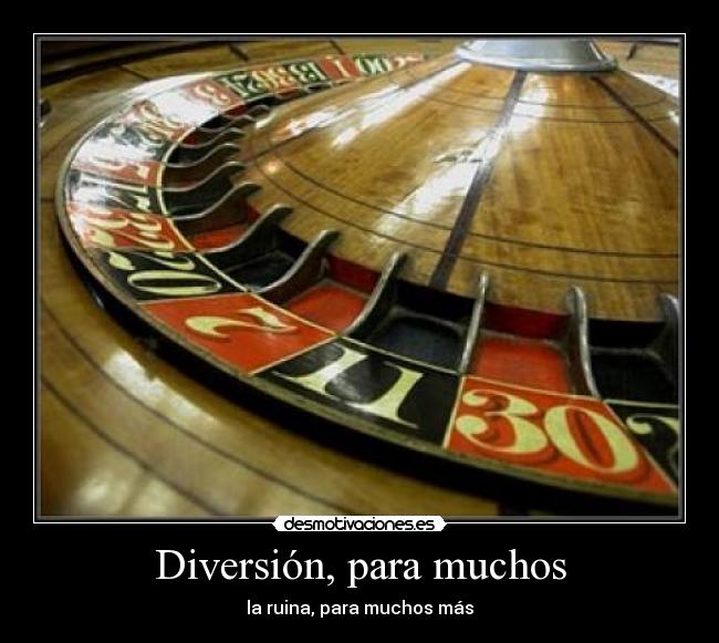 Diversión, para muchos - la ruina, para muchos más