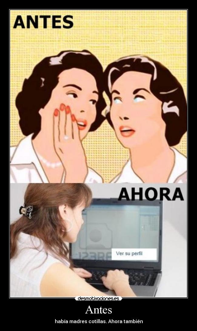 Antes - había madres cotillas. Ahora también