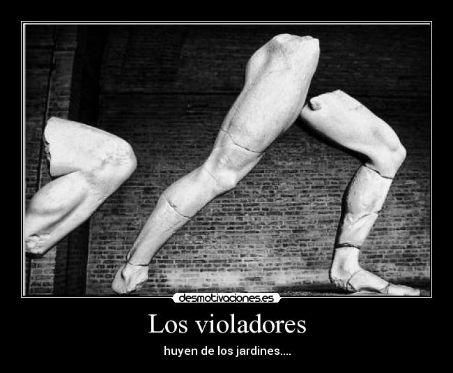 Los violadores - huyen de los jardines....
