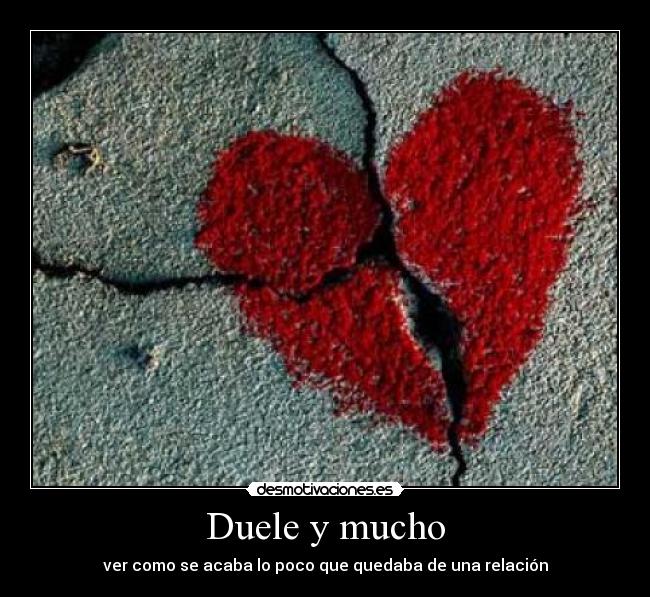 Duele y mucho - ver como se acaba lo poco que quedaba de una relación