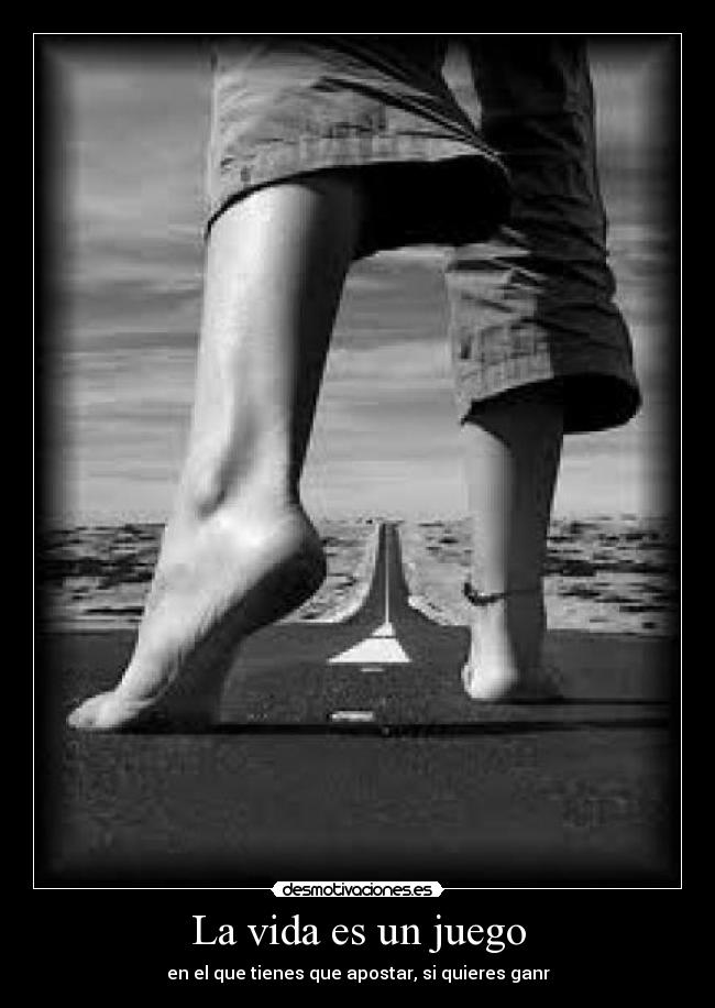 La vida es un juego - en el que tienes que apostar, si quieres ganr