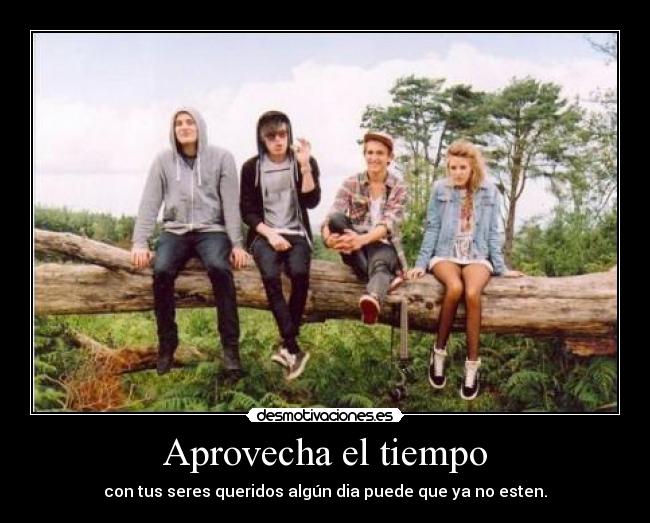 Aprovecha el tiempo - con tus seres queridos algún dia puede que ya no esten.