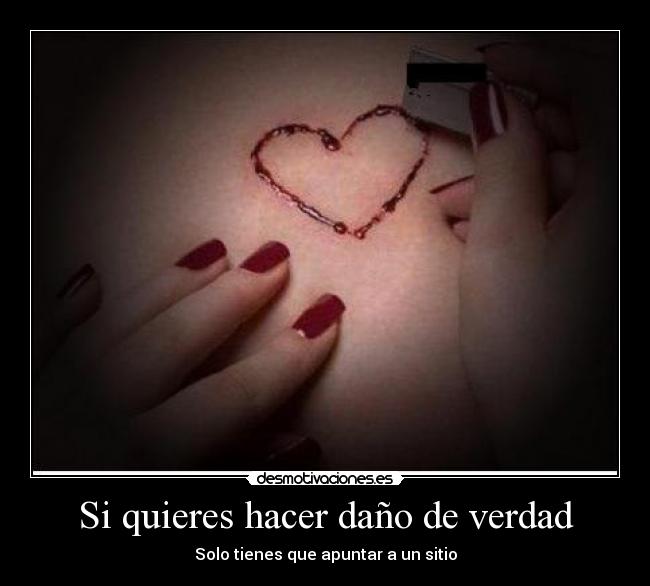 Si quieres hacer daño de verdad -