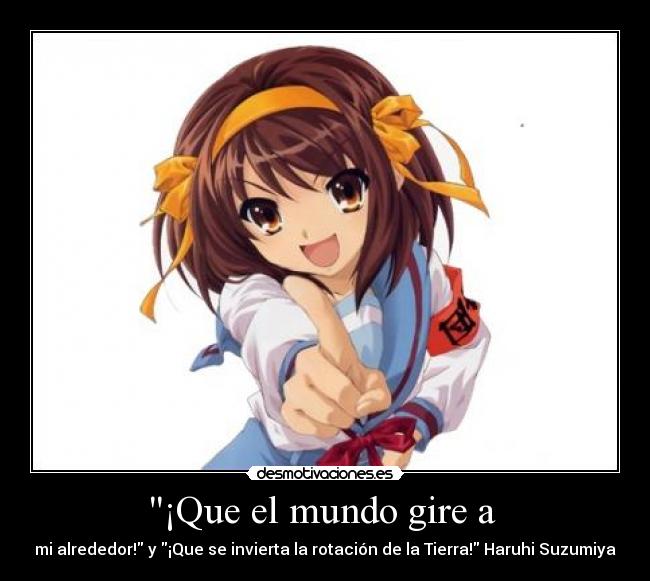 ¡Que el mundo gire a  - mi alrededor! y ¡Que se invierta la rotación de la Tierra! Haruhi Suzumiya