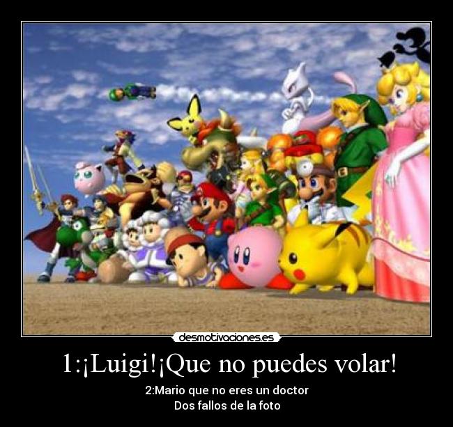 1:¡Luigi!¡Que no puedes volar! - 2:Mario que no eres un doctor
Dos fallos de la foto
