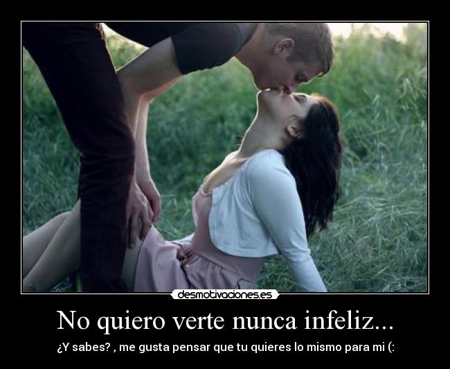 No quiero verte nunca infeliz... -