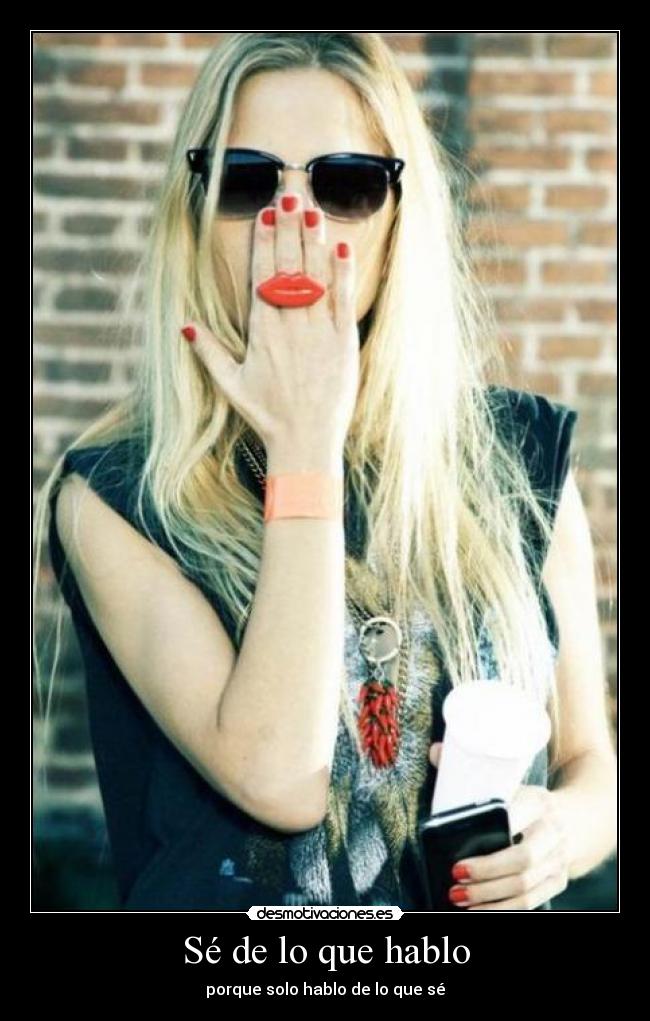 Sé de lo que hablo - porque solo hablo de lo que sé