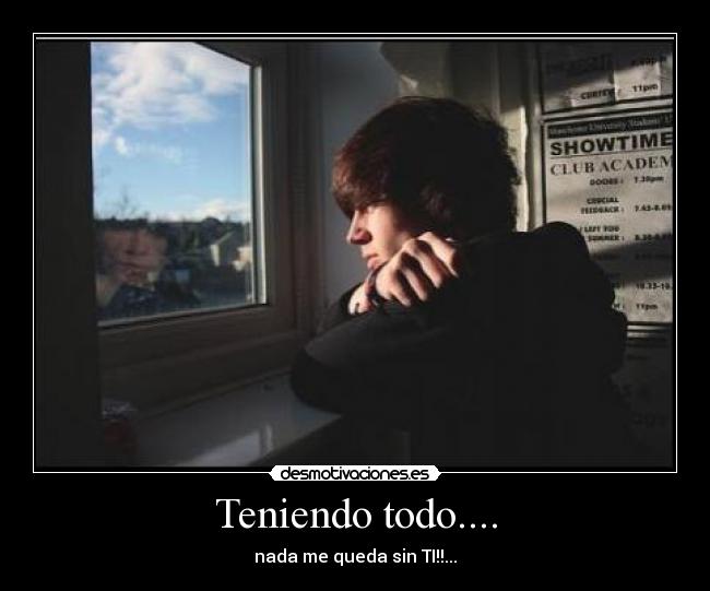 Teniendo todo.... - nada me queda sin TI!!...