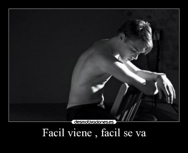 Facil viene , facil se va - 