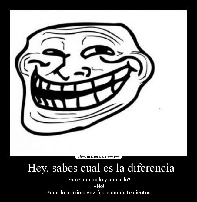 -Hey, sabes cual es la diferencia -