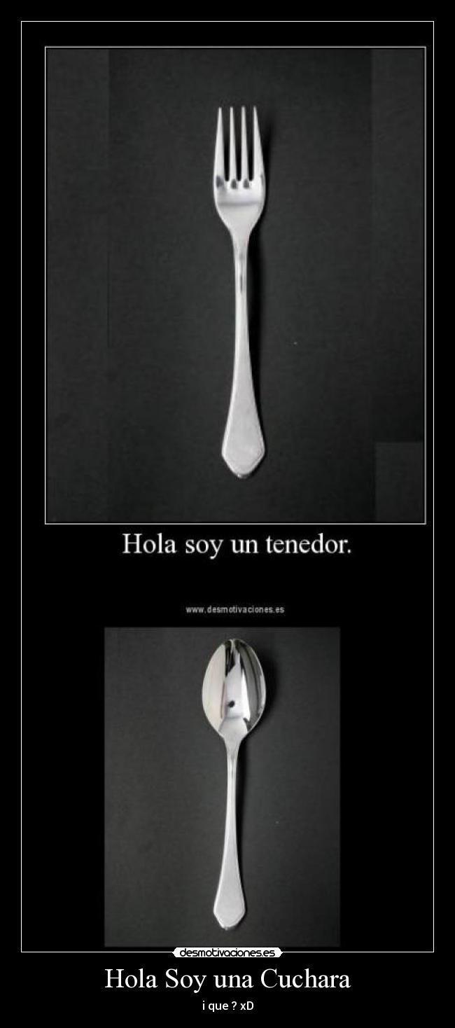 Hola Soy una Cuchara - i que ? xD