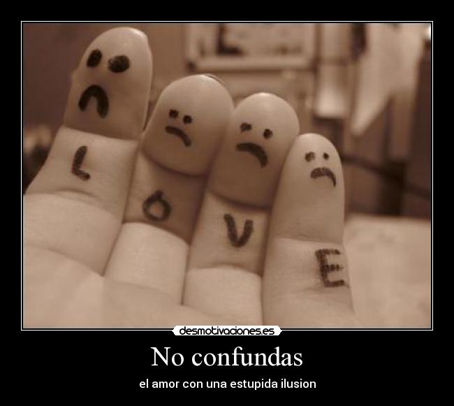 No confundas - el amor con una estupida ilusion