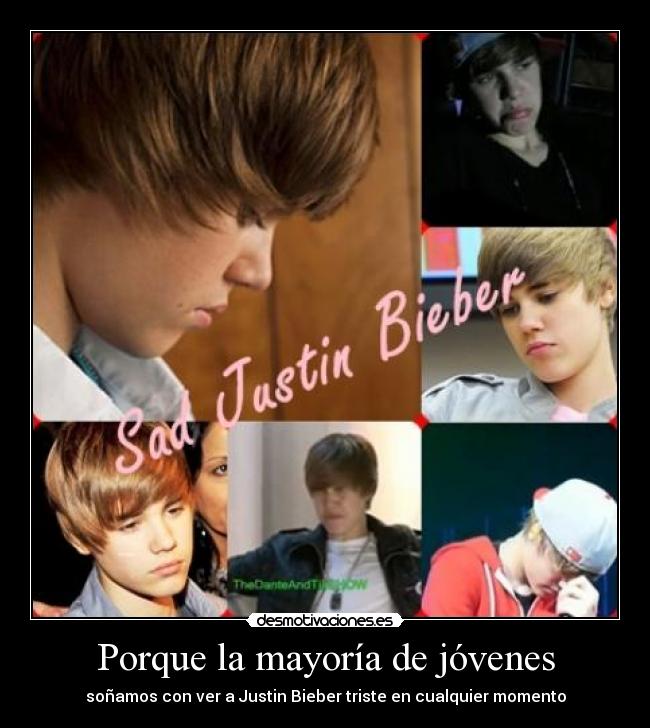 Porque la mayoría de jóvenes - soñamos con ver a Justin Bieber triste en cualquier momento
