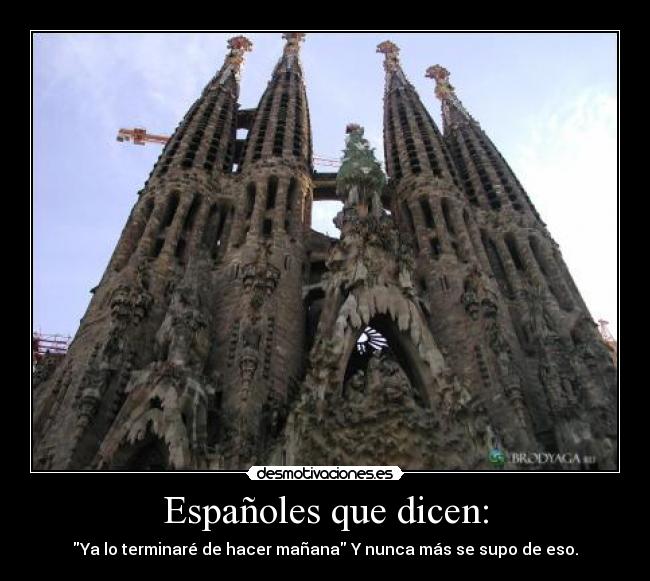 Españoles que dicen: - Ya lo terminaré de hacer mañana Y nunca más se supo de eso.