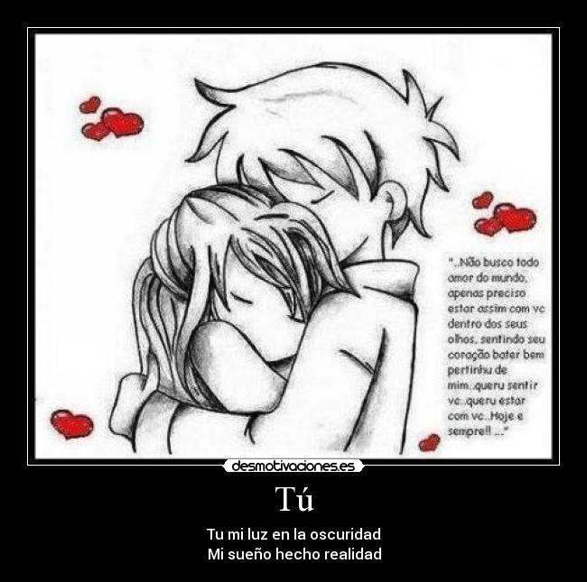 Tú - Tu mi luz en la oscuridad
Mi sueño hecho realidad