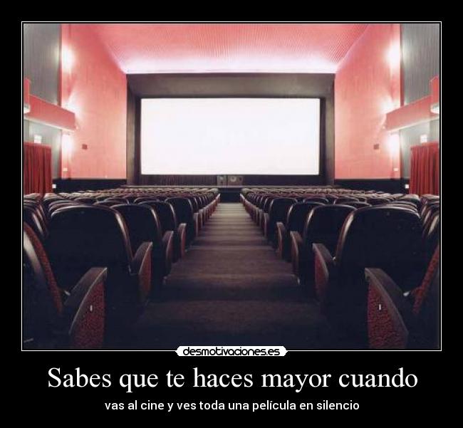 Sabes que te haces mayor cuando - vas al cine y ves toda una película en silencio