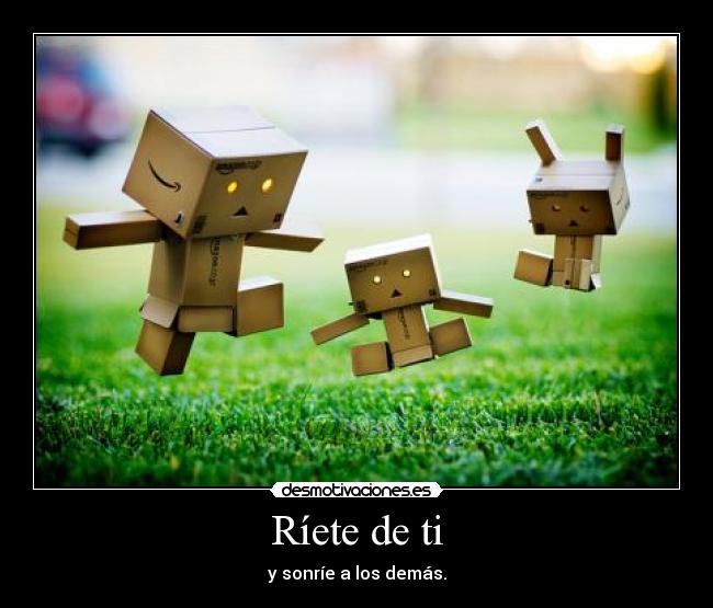 Ríete de ti - y sonríe a los demás.