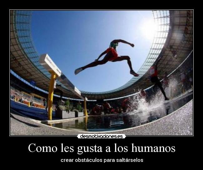 Como les gusta a los humanos - crear obstáculos para saltárselos