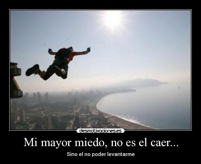 Mi mayor miedo, no es el caer... - 