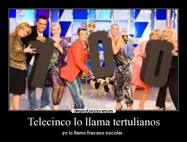 Telecinco lo llama tertulianos - yo lo llamo fracaso escolar.