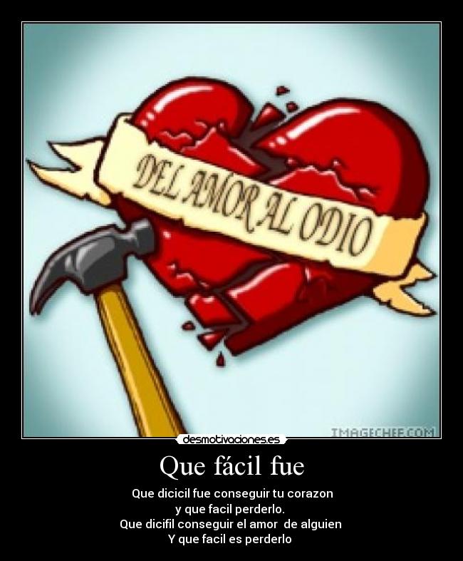 Que fácil fue - Que dicicil fue conseguir tu corazon
y que facil perderlo.
Que dicifil conseguir el amor de alguien
Y que facil es perderlo