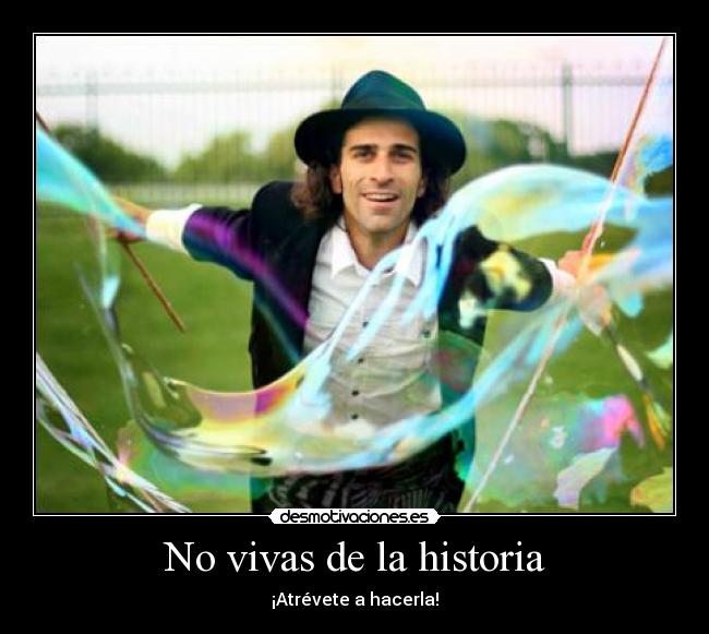 carteles historia vivas historia atrevete hacerla samsam bubble man desmotivaciones historia desmotivaciones