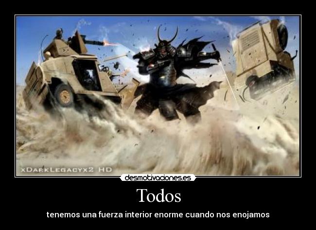 Todos - tenemos una fuerza interior enorme cuando nos enojamos