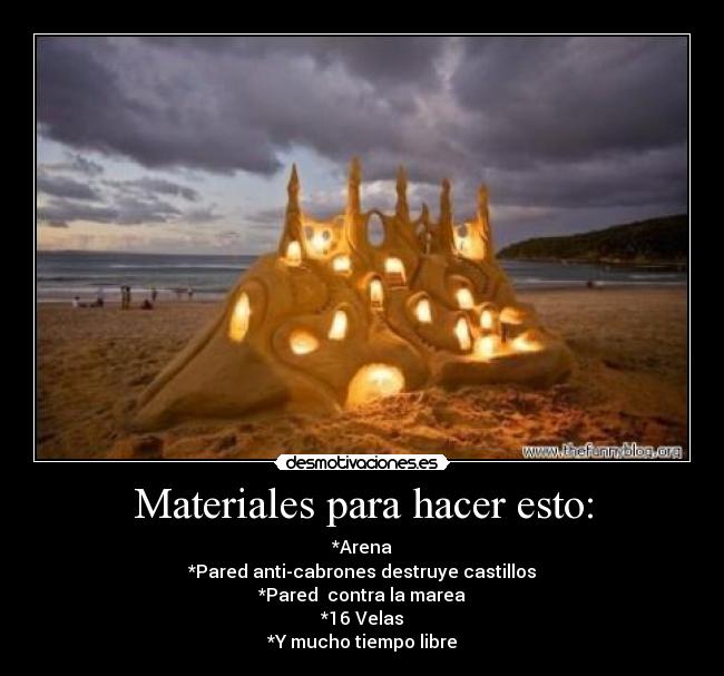 Materiales para hacer esto: - *Arena
*Pared anti-cabrones destruye castillos
*Pared  contra la marea
*16 Velas
*Y mucho tiempo libre