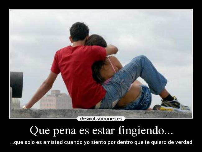 Que pena es estar fingiendo... - 