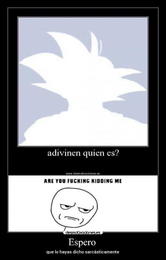 Espero  - que lo hayas dicho sarcásticamente 