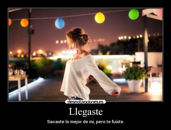 Llegaste - Sacaste lo mejor de mi, pero te fuiste.