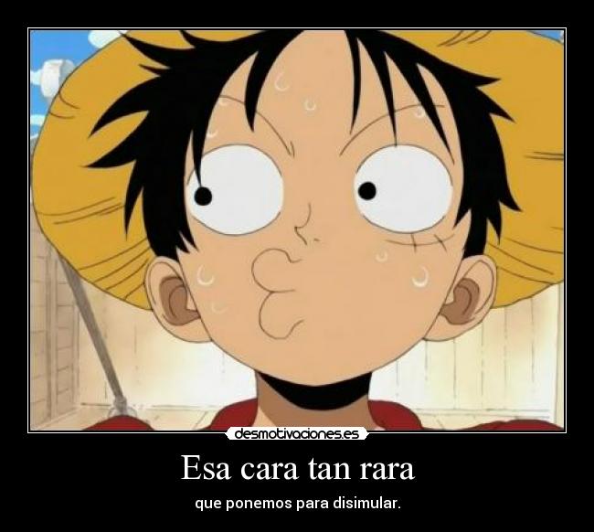 Esa cara tan rara - que ponemos para disimular.