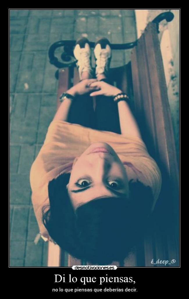Di lo que piensas, -