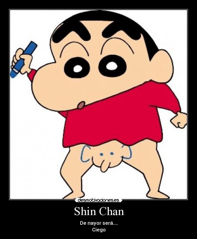 Shin Chan - De nayor será....
Ciego