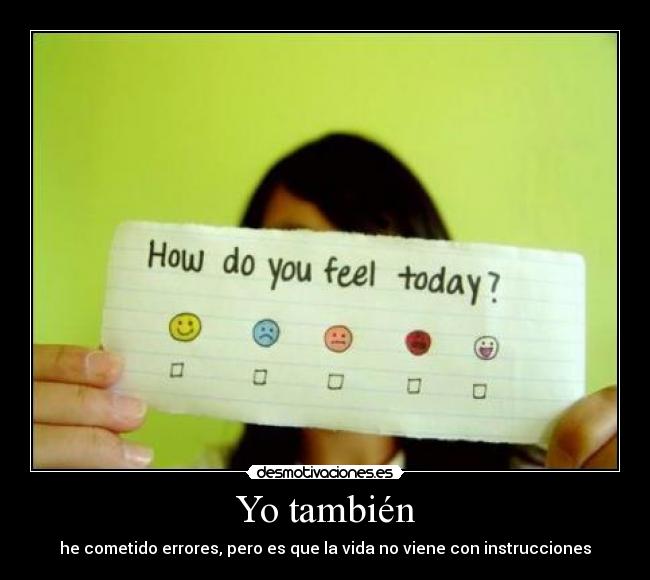 Yo también - he cometido errores, pero es que la vida no viene con instrucciones