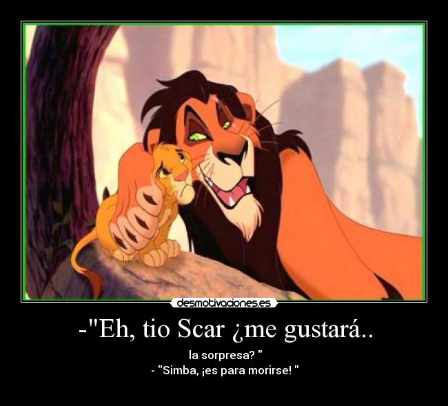 -Eh, tio Scar ¿me gustará.. -