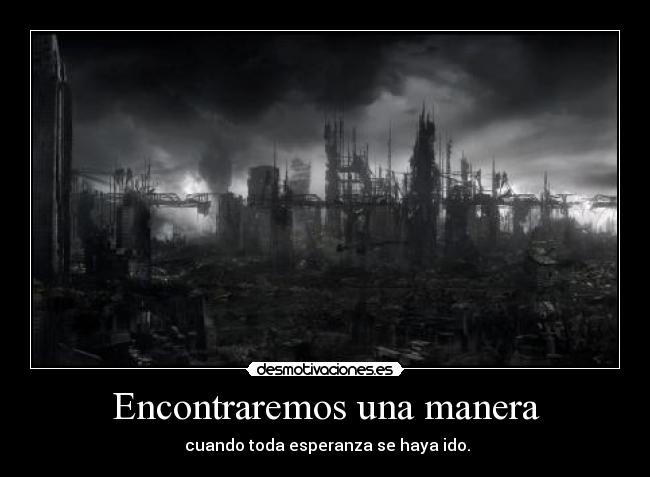 Encontraremos una manera - cuando toda esperanza se haya ido.