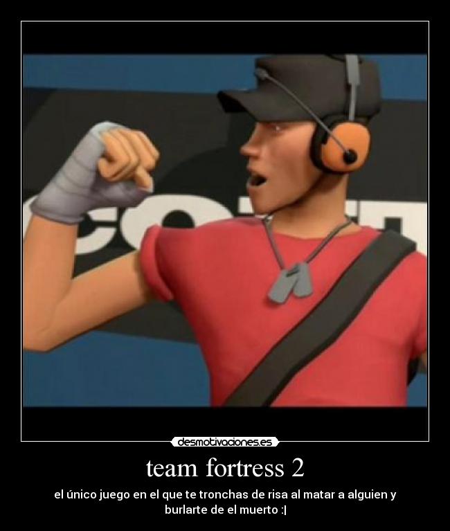 team fortress 2 - el único juego en el que te tronchas de risa al matar a alguien y burlarte de el muerto :|